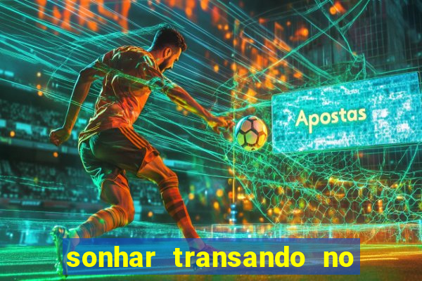 sonhar transando no jogo do bicho